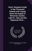 Estes' Standard Guide to the Thousand Islands and Voyage Down the Rapids to Montreal, Quebec, Lake St. John and the Saguenay River ..