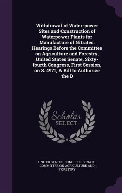 Withdrawal of Water-power Sites and Construction of Waterpower Plants for Manufacture of Nitrates. Hearings Before the Committee on Agriculture and Forestry, United States Senate, Sixty-fourth Congress, First Session, on S. 4971, A Bill to Authorize the D