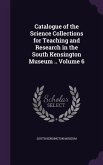 Catalogue of the Science Collections for Teaching and Research in the South Kensington Museum .. Volume 6