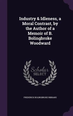 Industry & Idleness, a Moral Contrast, by the Author of a Memoir of B. Bolingbroke Woodward - Ribbans, Frederick Bolingbroke