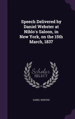 Speech Delivered by Daniel Webster at Niblo's Saloon, in New York, on the 15th March, 1837 - Webster, Daniel
