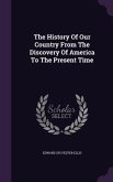 The History Of Our Country From The Discovery Of America To The Present Time