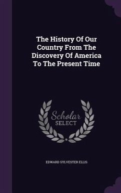 The History Of Our Country From The Discovery Of America To The Present Time - Ellis, Edward Sylvester