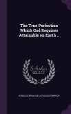 The True Perfection Which God Requires Attainable on Earth ..