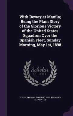 With Dewey at Manila; Being the Plain Story of the Glorious Victory of the United States Squadron Over the Spanish Fleet, Sunday Morning, May 1st, 189