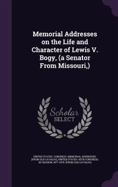 Cover Memorial Addresses on the Life and Character of Lewis V. Bogy, (a Senator From Missouri, )