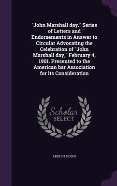 John Marshall day. Series of Letters and Endorsements in Answer to Circular Advocating the Celebration of John Marshall day, February 4, 1901. Present - Moses, Adolph