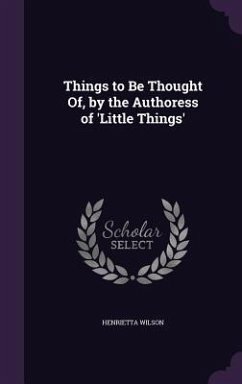 Things to Be Thought Of, by the Authoress of 'Little Things' - Wilson, Henrietta