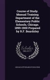 Course of Study. Manual Training Department of the Elementary Public Schools, Chicago. 1899-1900 Prepared by R.F. Beardsley