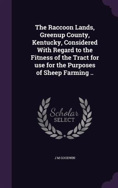 The Raccoon Lands, Greenup County, Kentucky, Considered With Regard to the Fitness of the Tract for use for the Purposes of Sheep Farming .. - Goodwin, J. M.