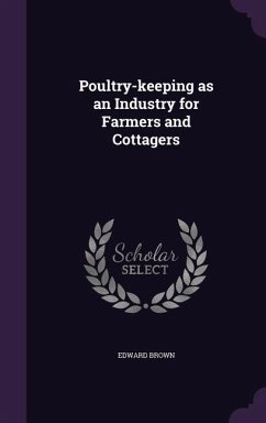 Poultry-keeping as an Industry for Farmers and Cottagers - Brown, Edward