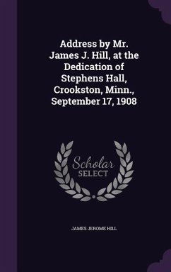 Address by Mr. James J. Hill, at the Dedication of Stephens Hall, Crookston, Minn., September 17, 1908 - Hill, James Jerome