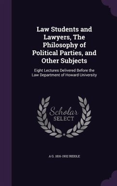 Law Students and Lawyers, The Philosophy of Political Parties, and Other Subjects - Riddle, A G