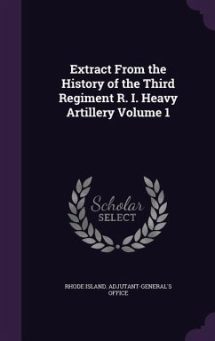 Extract From the History of the Third Regiment R. I. Heavy Artillery Volume 1