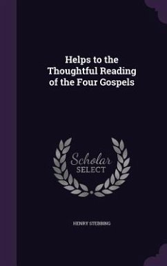 Helps to the Thoughtful Reading of the Four Gospels - Stebbing, Henry