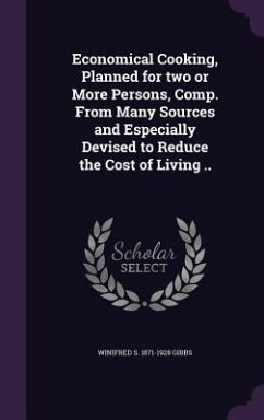 Economical Cooking, Planned for two or More Persons, Comp. From Many Sources and Especially Devised to Reduce the Cost of Living .. - Gibbs, Winifred S.