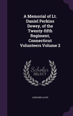 A Memorial of Lt. Daniel Perkins Dewey, of the Twenty-fifth Regiment, Connecticut Volunteers Volume 2 - Lloyd, Caroline
