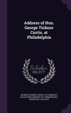 Address of Hon. George Ticknor Curtis, at Philadelphia - Curtis, George Ticknor