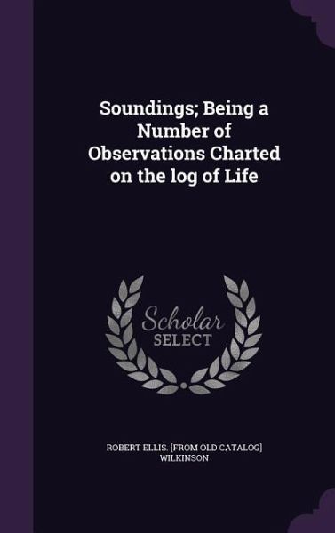 Soundings; Being a Number of Observations Charted on the log of Life