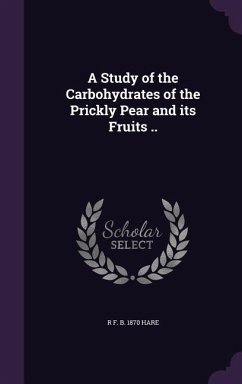 A Study of the Carbohydrates of the Prickly Pear and its Fruits .. - Hare, R. F. B.