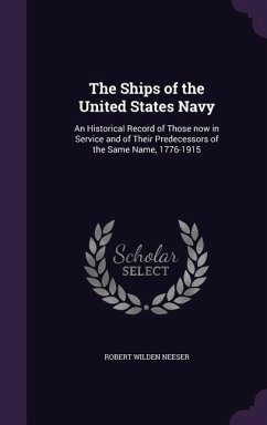 The Ships of the United States Navy: An Historical Record of Those now in Service and of Their Predecessors of the Same Name, 1776-1915 - Neeser, Robert Wilden