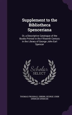 Supplement to the Bibliotheca Spenceriana - Dibdin, Thomas Frognall; Spencer, George John Spencer
