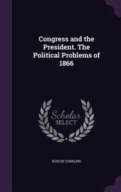 Congress and the President. The Political Problems of 1866 - Conkling, Roscoe