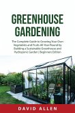 Greenhouse Gardening: The Complete Guide to Growing Your Own Vegetables and Fruits All-Year-Round by Building a Sustainable Greenhouse and H