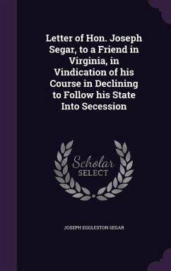 Letter of Hon. Joseph Segar, to a Friend in Virginia, in Vindication of his Course in Declining to Follow his State Into Secession - Segar, Joseph Eggleston