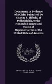 Documents in Evidence of a Claim Submitted by Charles F. Sibbald, of Philadelphia, to the Honorable Senate and House of Representatives of the United States of America