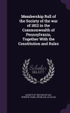 Membership Roll of the Society of the war of 1812 in the Commonwealth of Pennsylvania, Together With the Constitution and Rules