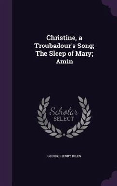 Christine, a Troubadour's Song; The Sleep of Mary; Amin - Miles, George Henry