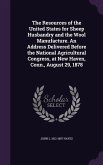 The Resources of the United States for Sheep Husbandry and the Wool Manufacture. An Address Delivered Before the National Agricultural Congress, at New Haven, Conn., August 29, 1878