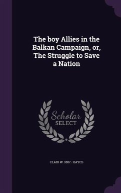 The boy Allies in the Balkan Campaign, or, The Struggle to Save a Nation - Hayes, Clair W