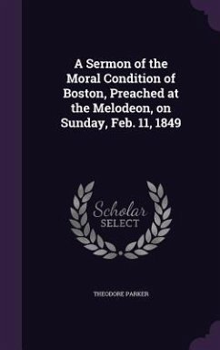 A Sermon of the Moral Condition of Boston, Preached at the Melodeon, on Sunday, Feb. 11, 1849 - Parker, Theodore