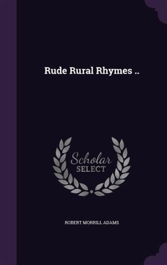 RUDE RURAL RHYMES - Adams, Robert Morrill