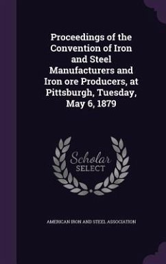 Cover Proceedings of the Convention of Iron and Steel Manufacturers and Iron ore Producers, at Pittsburgh, Tuesday, May 6, 1879