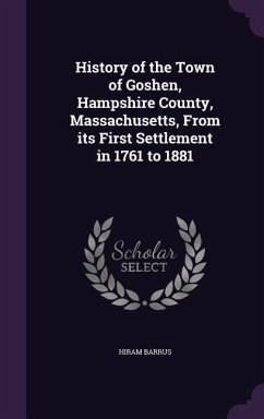 History of the Town of Goshen, Hampshire County, Massachusetts, From its First Settlement in 1761 to 1881 - Barrus, Hiram