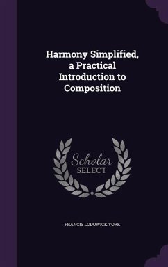 Harmony Simplified, a Practical Introduction to Composition - York, Francis Lodowick