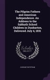 The Pilgrim Fathers and American Independence. An Address to the Sabbath School Children in Dunbarton, Delivered July 4, 1831