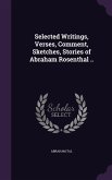 Selected Writings, Verses, Comment, Sketches, Stories of Abraham Rosenthal ..