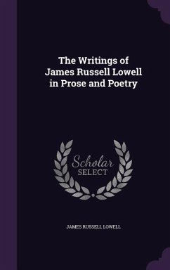 The Writings of James Russell Lowell in Prose and Poetry - Lowell, James Russell