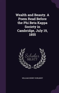 Wealth and Beauty. A Poem Read Before the Phi Beta Kappa Society in Cambridge, July 19, 1855 - Hurlbert, William Henry