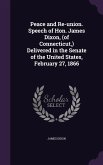 Peace and Re-union. Speech of Hon. James Dixon, (of Connecticut, ) Delivered in the Senate of the United States, February 27, 1866