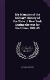 My Memoirs of the Military History of the State of New York During the war for the Union, 1861-65
