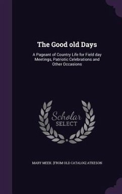 The Good old Days: A Pageant of Country Life for Field day Meetings, Patriotic Celebrations and Other Occasions - Atkeson, Mary Meek
