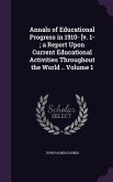 Annals of Educational Progress in 1910- [v. 1-; a Report Upon Current Educational Activities Throughout the World .. Volume 1