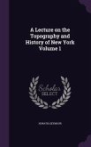 A Lecture on the Topography and History of New York Volume 1