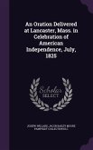 An Oration Delivered at Lancaster, Mass. in Celebration of American Independence, July, 1825