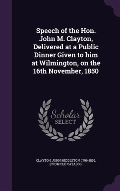 Speech of the Hon. John M. Clayton, Delivered at a Public Dinner Given to him at Wilmington, on the 16th November, 1850